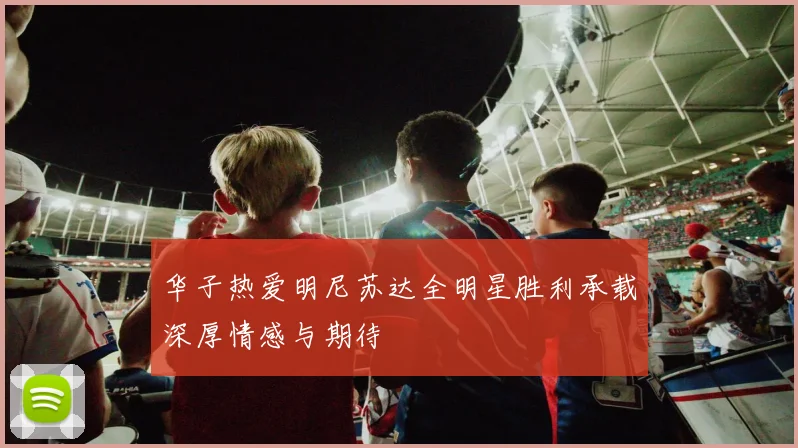 华子热爱明尼苏达全明星胜利承载深厚情感与期待
