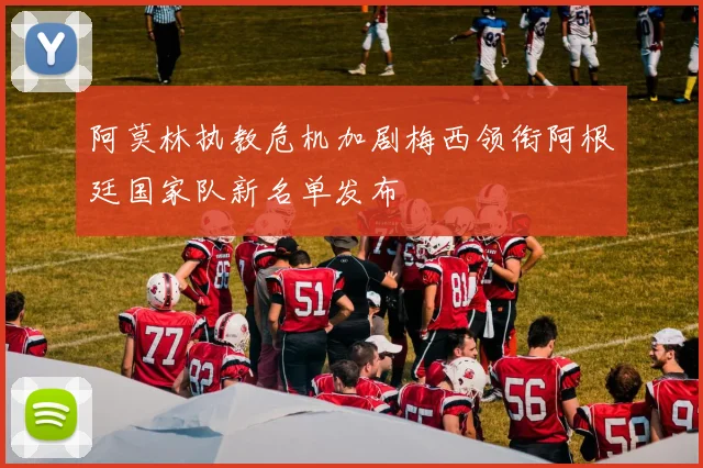 阿莫林执教危机加剧梅西领衔阿根廷国家队新名单发布