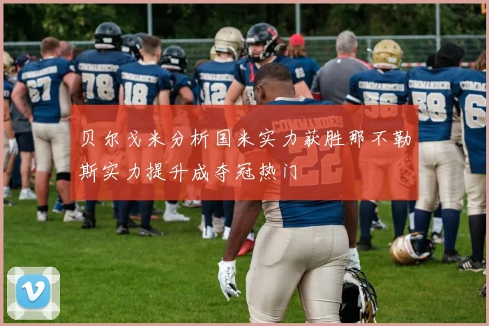 贝尔戈米分析国米实力获胜那不勒斯实力提升成夺冠热门